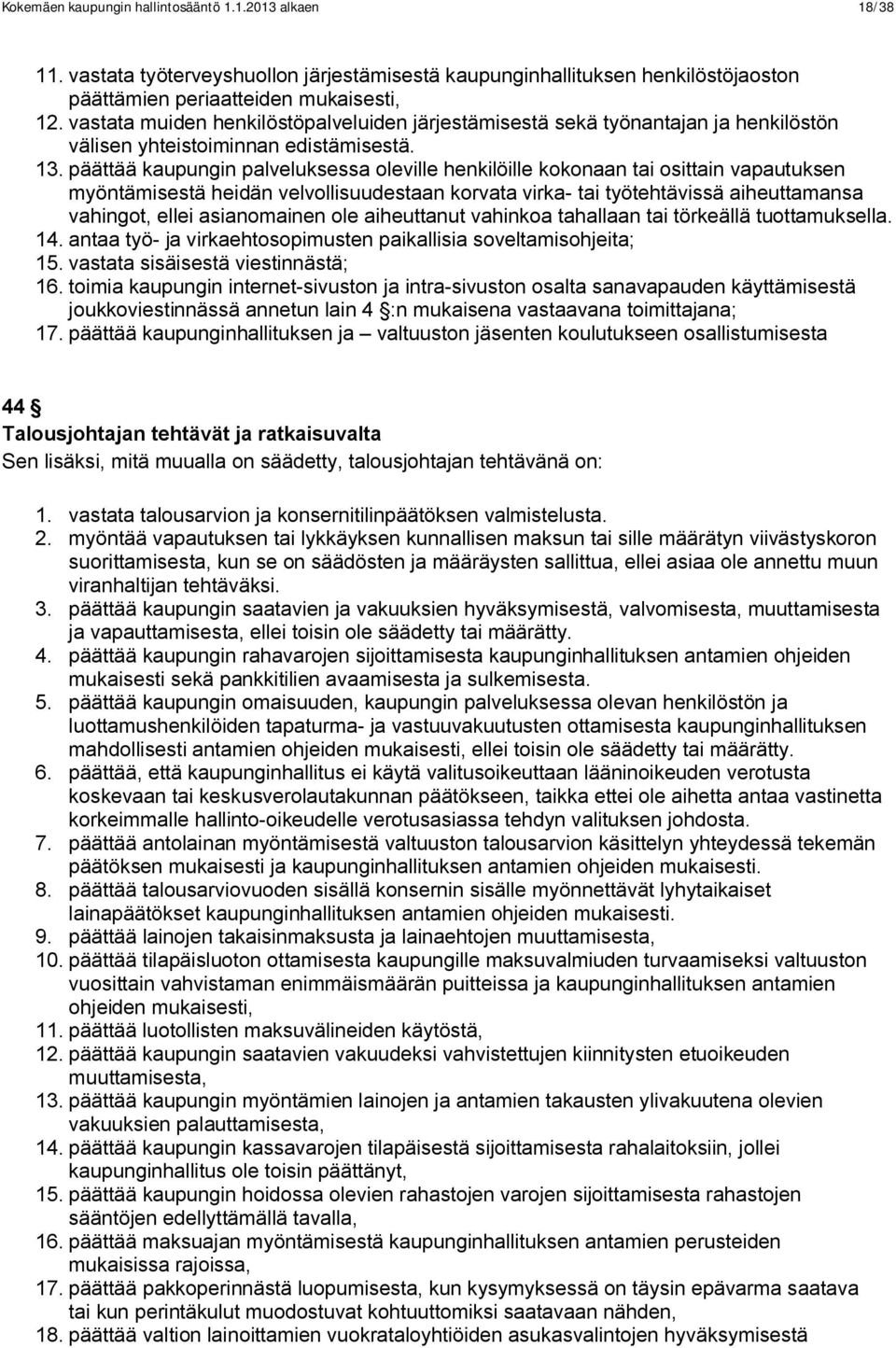 päättää kaupungin palveluksessa oleville henkilöille kokonaan tai osittain vapautuksen myöntämisestä heidän velvollisuudestaan korvata virka- tai työtehtävissä aiheuttamansa vahingot, ellei