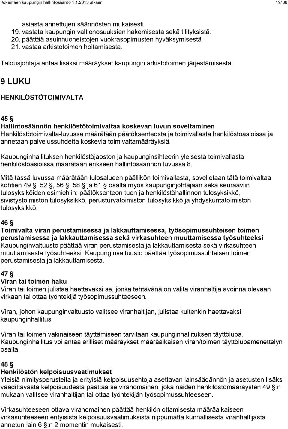 9 LUKU HENKILÖSTÖTOIMIVALTA 45 Hallintosäännön henkilöstötoimivaltaa koskevan luvun soveltaminen Henkilöstötoimivalta-luvussa määrätään päätöksenteosta ja toimivallasta henkilöstöasioissa ja annetaan