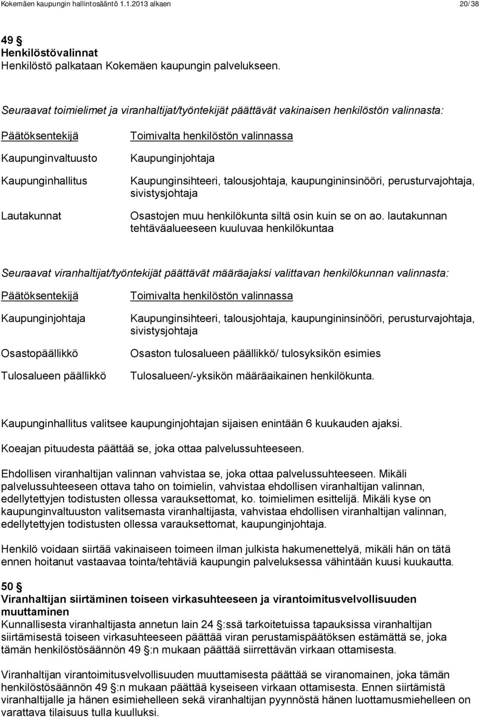 Kaupunginjohtaja Kaupunginsihteeri, talousjohtaja, kaupungininsinööri, perusturvajohtaja, sivistysjohtaja Osastojen muu henkilökunta siltä osin kuin se on ao.