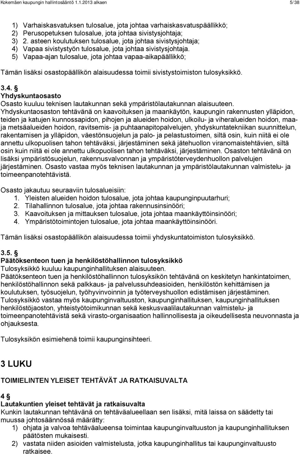 5) Vapaa-ajan tulosalue, jota johtaa vapaa-aikapäällikkö; Tämän lisäksi osastopäällikön alaisuudessa toimii sivistystoimiston tulosyksikkö. 3.4.