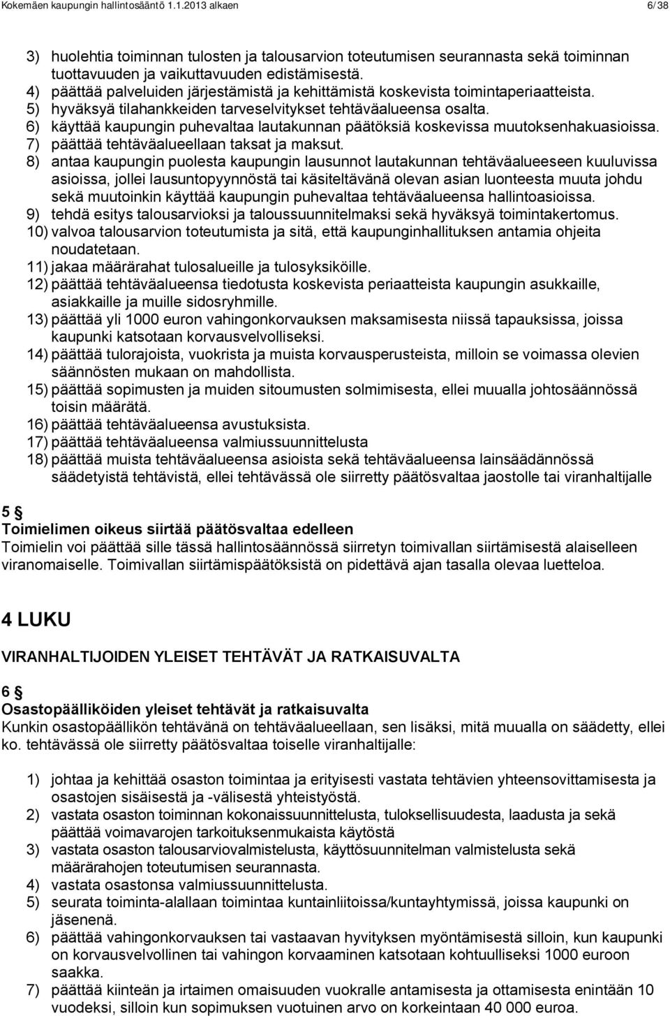 6) käyttää kaupungin puhevaltaa lautakunnan päätöksiä koskevissa muutoksenhakuasioissa. 7) päättää tehtäväalueellaan taksat ja maksut.