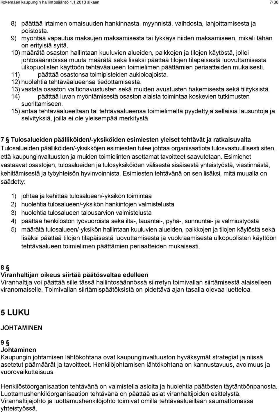 10) määrätä osaston hallintaan kuuluvien alueiden, paikkojen ja tilojen käytöstä, jollei johtosäännöissä muuta määrätä sekä lisäksi päättää tilojen tilapäisestä luovuttamisesta ulkopuolisten käyttöön