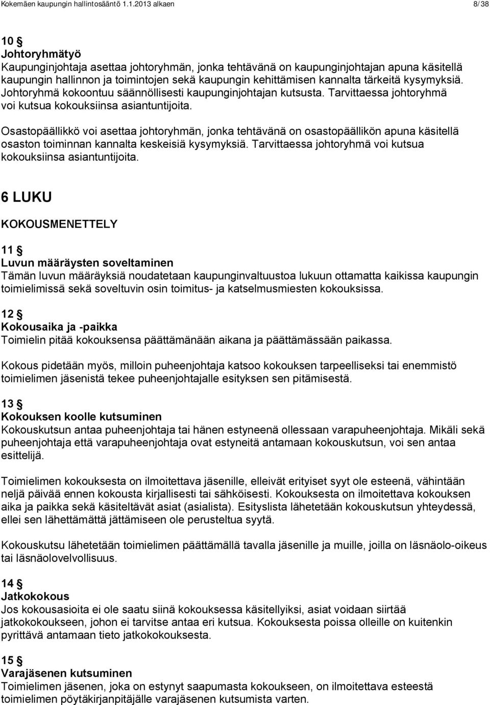 tärkeitä kysymyksiä. Johtoryhmä kokoontuu säännöllisesti kaupunginjohtajan kutsusta. Tarvittaessa johtoryhmä voi kutsua kokouksiinsa asiantuntijoita.