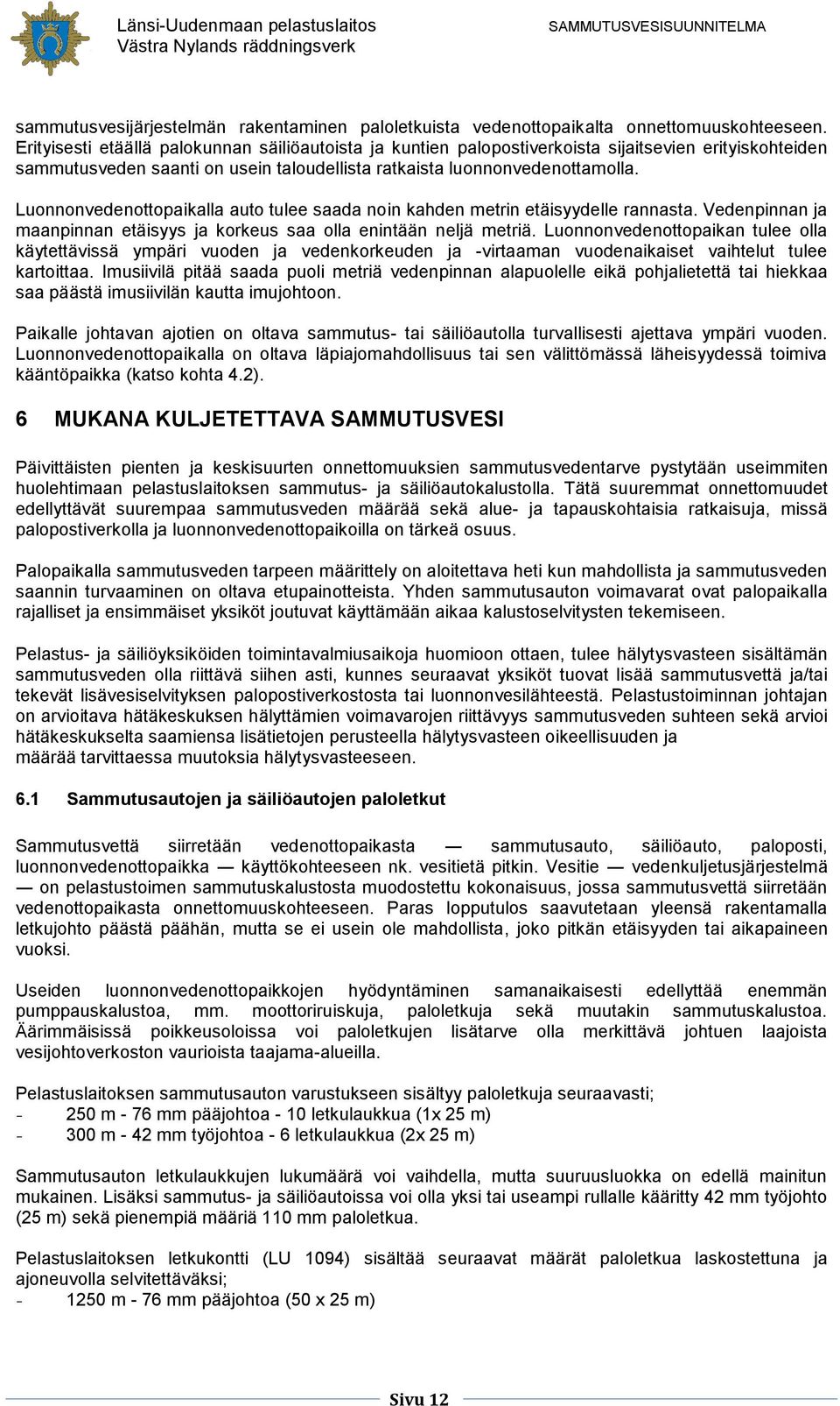 Luonnonvedenottopaikalla auto tulee saada noin kahden metrin etäisyydelle rannasta. Vedenpinnan ja maanpinnan etäisyys ja korkeus saa olla enintään neljä metriä.