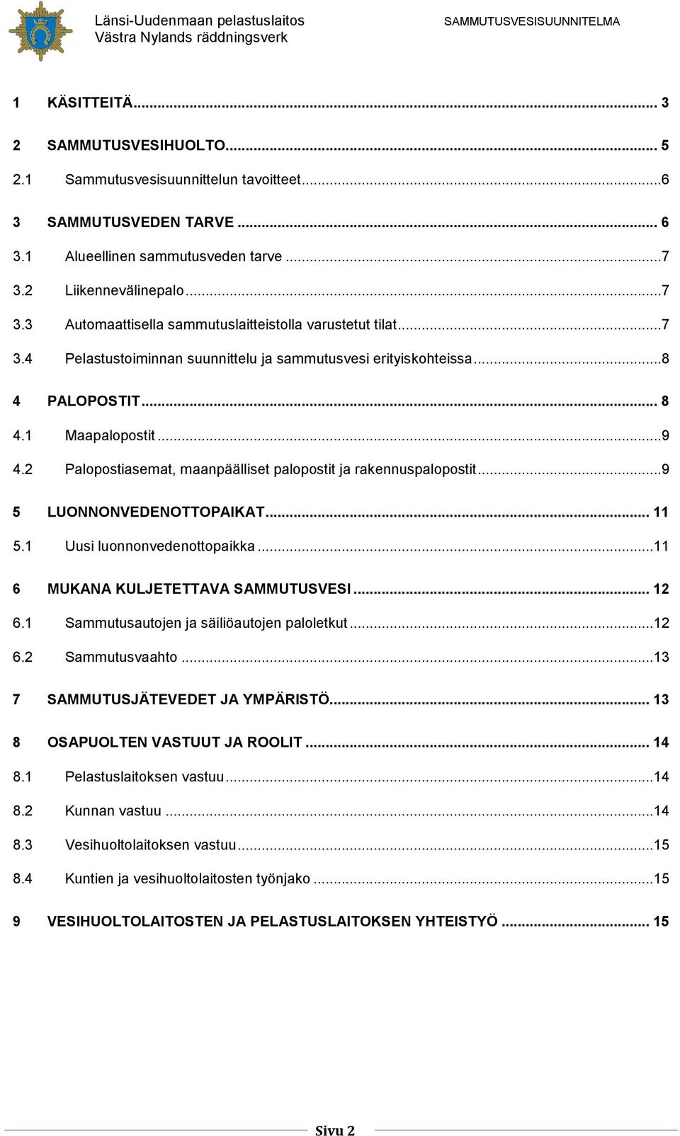 .. 9 4.2 Palopostiasemat, maanpäälliset palopostit ja rakennuspalopostit... 9 5 LUONNONVEDENOTTOPAIKAT... 11 5.1 Uusi luonnonvedenottopaikka...11 6 MUKANA KULJETETTAVA SAMMUTUSVESI... 12 6.