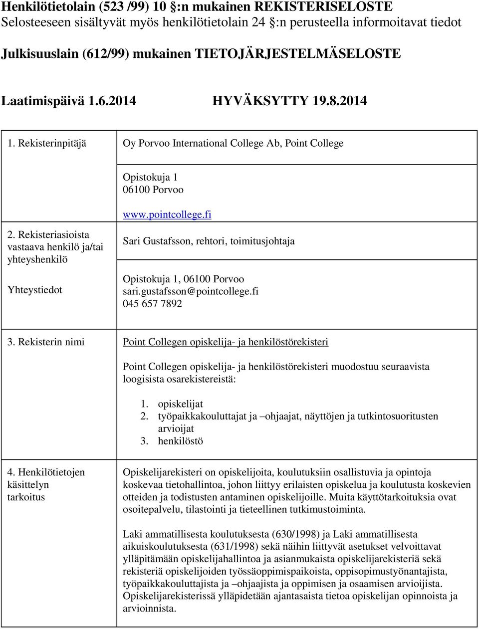 Rekisteriasioista vastaava henkilö ja/tai yhteyshenkilö Yhteystiedot Sari Gustafsson, rehtori, toimitusjohtaja Opistokuja 1, 06100 Porvoo sari.gustafsson@pointcollege.fi 045 657 7892 3.