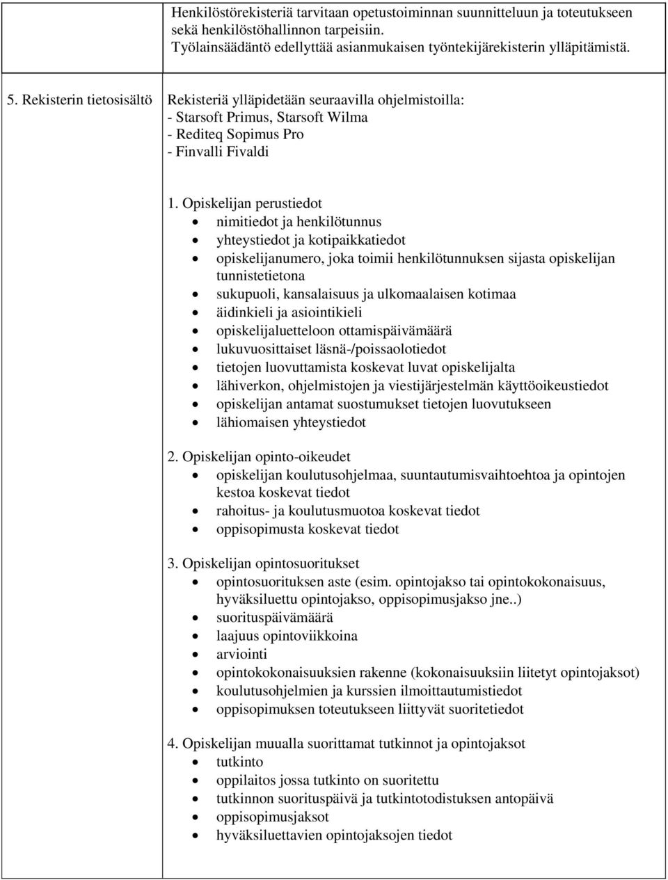 Opiskelijan perustiedot nimitiedot ja henkilötunnus yhteystiedot ja kotipaikkatiedot opiskelijanumero, joka toimii henkilötunnuksen sijasta opiskelijan tunnistetietona sukupuoli, kansalaisuus ja