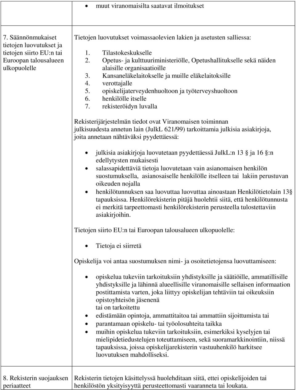 Opetus- ja kulttuuriministeriölle, Opetushallitukselle sekä näiden alaisille organisaatioille 3. Kansaneläkelaitokselle ja muille eläkelaitoksille 4. verottajalle 5.