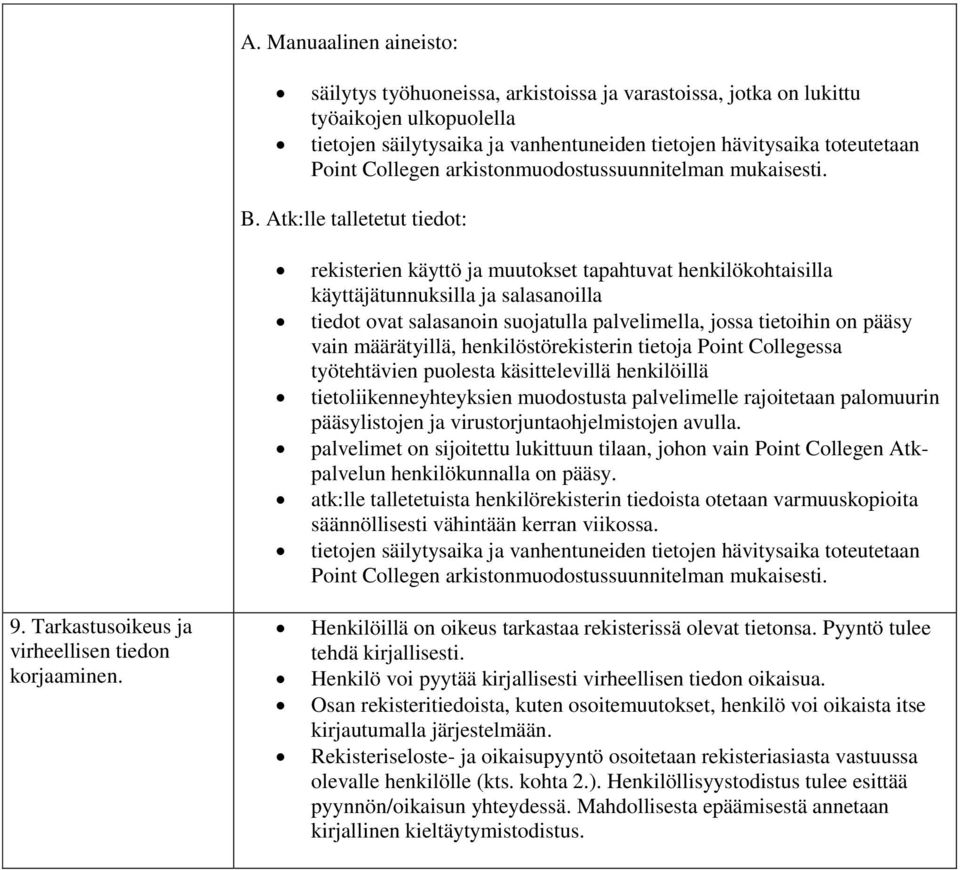 rekisterien käyttö ja muutokset tapahtuvat henkilökohtaisilla käyttäjätunnuksilla ja salasanoilla tiedot ovat salasanoin suojatulla palvelimella, jossa tietoihin on pääsy vain määrätyillä,