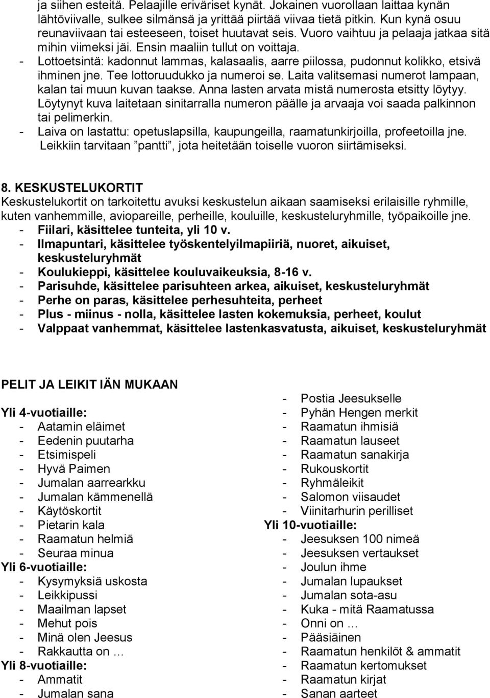 - Lottoetsintä: kadonnut lammas, kalasaalis, aarre piilossa, pudonnut kolikko, etsivä ihminen jne. Tee lottoruudukko ja numeroi se. Laita valitsemasi numerot lampaan, kalan tai muun kuvan taakse.