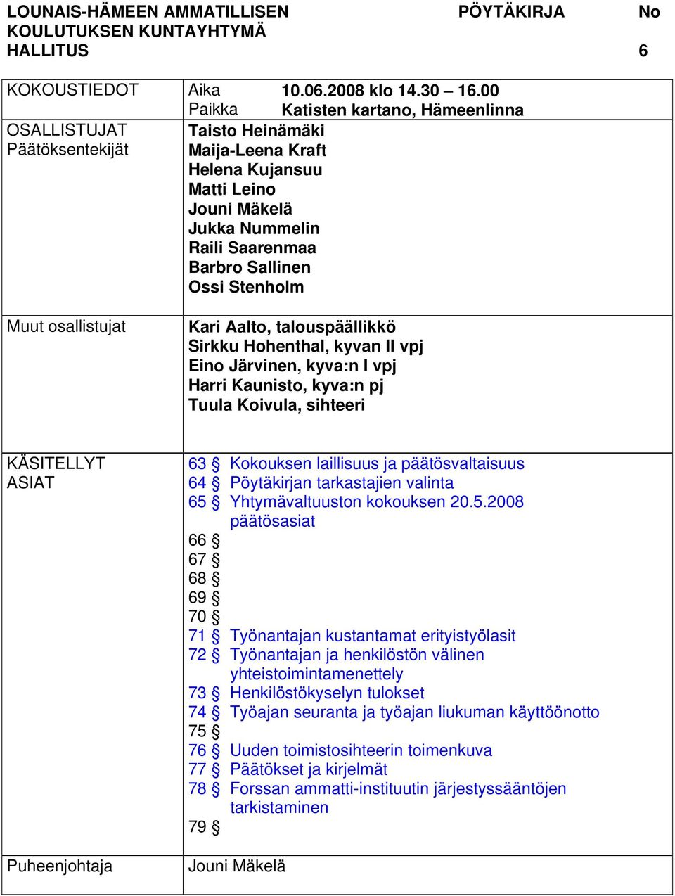 talouspäällikkö Sirkku Hohenthal, kyvan II vpj Eino Järvinen, kyva:n I vpj Harri Kaunisto, kyva:n pj Tuula Koivula, sihteeri KÄSITELLYT ASIAT Puheenjohtaja 63 Kokouksen laillisuus ja päätösvaltaisuus