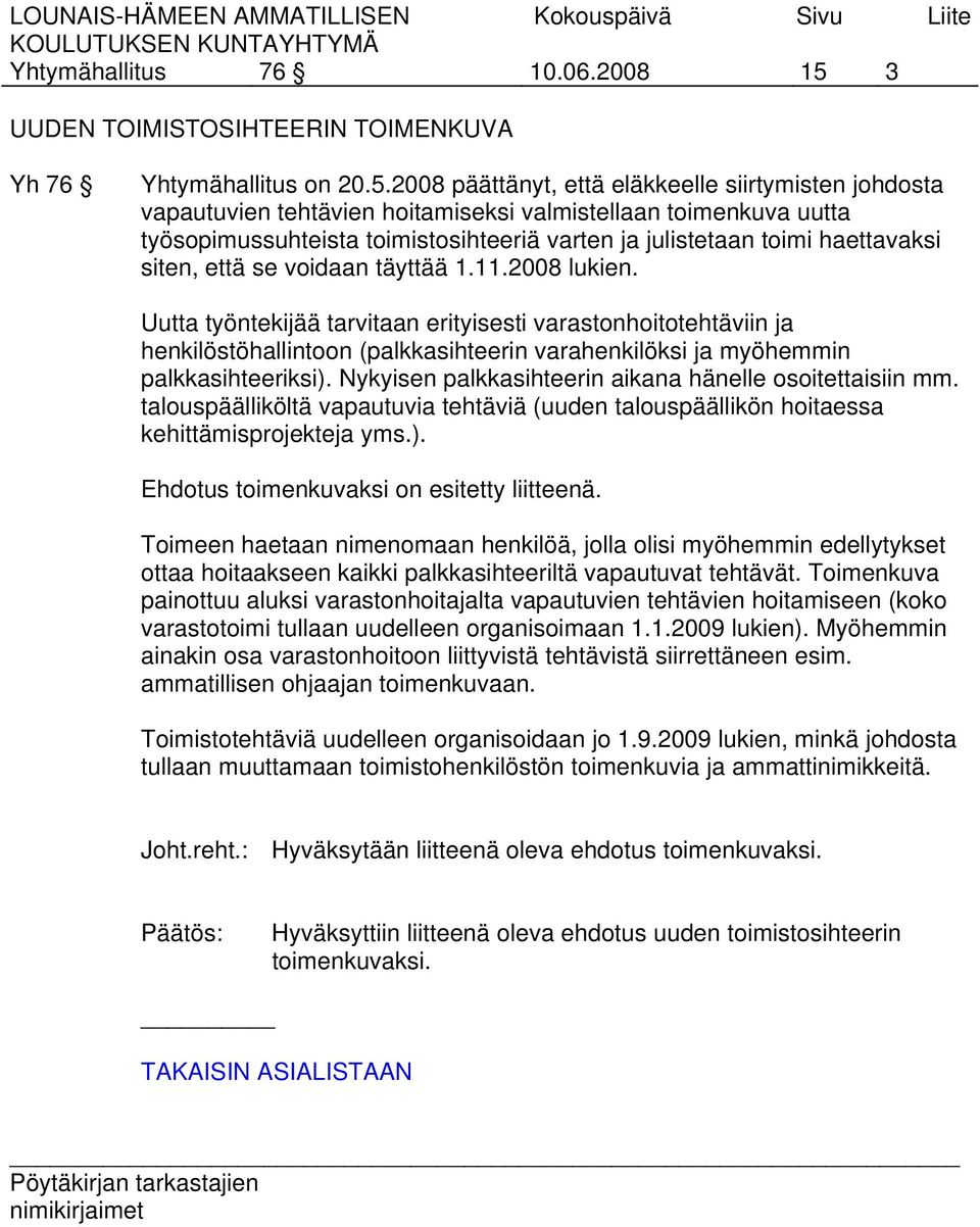 2008 päättänyt, että eläkkeelle siirtymisten johdosta vapautuvien tehtävien hoitamiseksi valmistellaan toimenkuva uutta työsopimussuhteista toimistosihteeriä varten ja julistetaan toimi haettavaksi