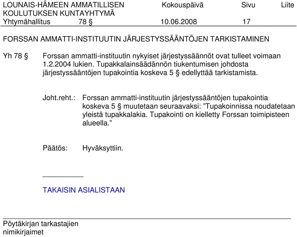 voimaan 1.2.2004 lukien. Tupakkalainsäädännön tiukentumisen johdosta järjestyssääntöjen tupakointia koskeva 5 edellyttää tarkistamista. Joht.