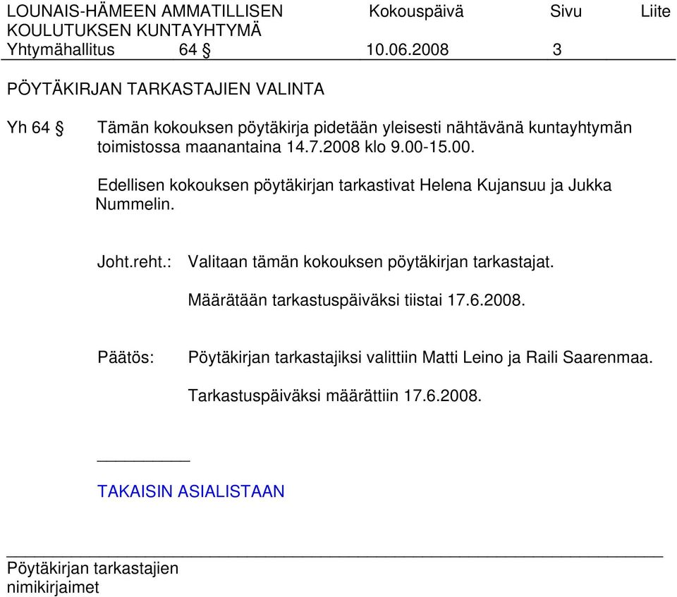 maanantaina 14.7.2008 klo 9.0015.00. Edellisen kokouksen pöytäkirjan tarkastivat Helena Kujansuu ja Jukka Nummelin. Joht.reht.