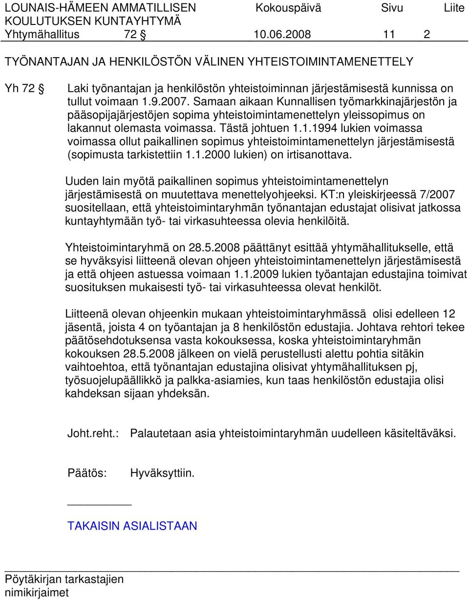 Samaan aikaan Kunnallisen työmarkkinajärjestön ja pääsopijajärjestöjen sopima yhteistoimintamenettelyn yleissopimus on lakannut olemasta voimassa. Tästä johtuen 1.