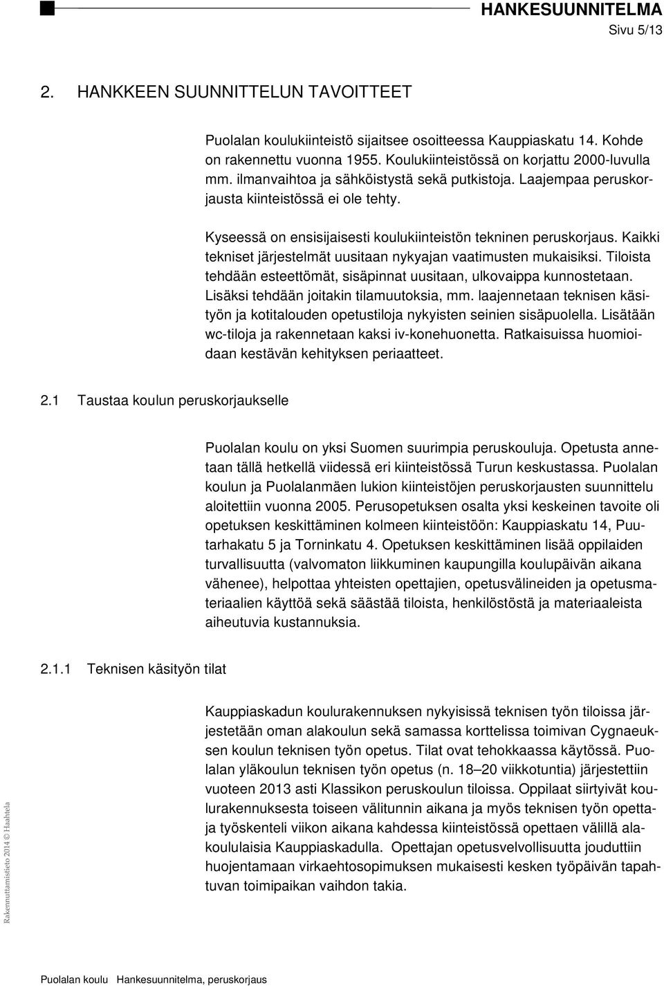 Kyseessä on ensisijaisesti koulukiinteistön tekninen peruskorjaus. Kaikki tekniset järjestelmät uusitaan nykyajan vaatimusten mukaisiksi.