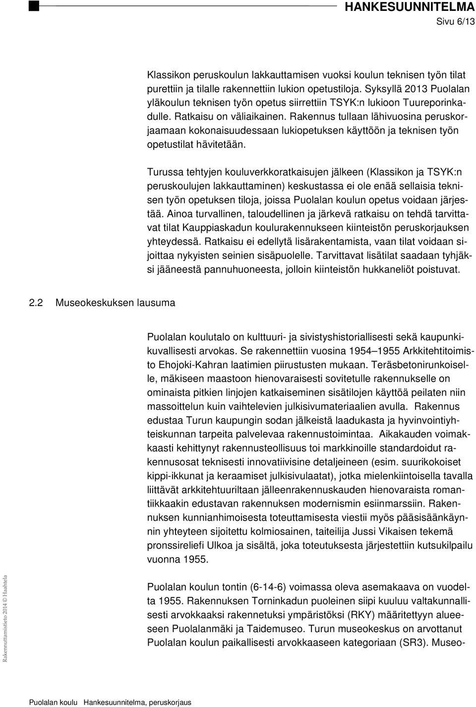 Rakennus tullaan lähivuosina peruskorjaamaan kokonaisuudessaan lukiopetuksen käyttöön ja teknisen työn opetustilat hävitetään.