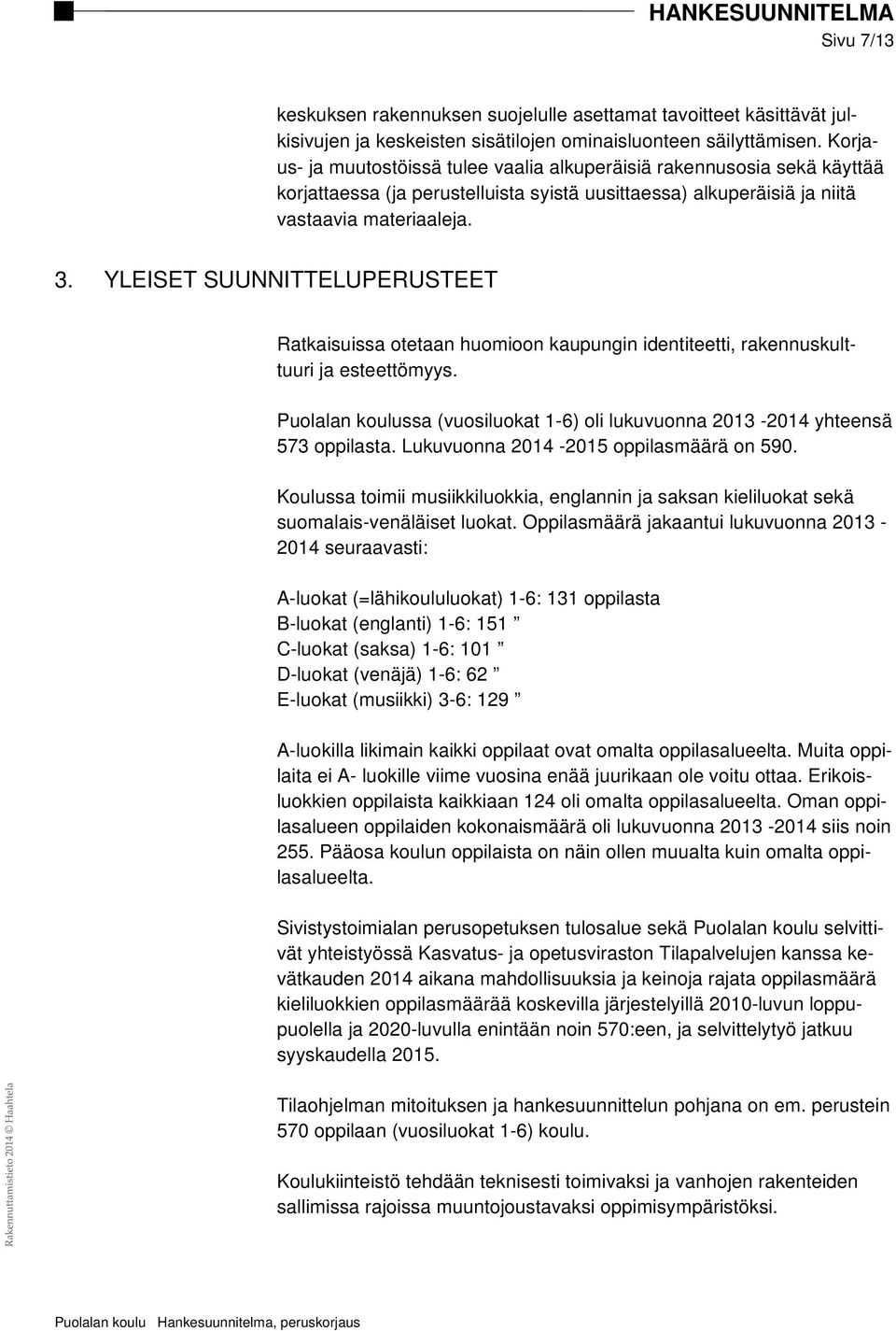 YLEISET SUUNNITTELUPERUSTEET Ratkaisuissa otetaan huomioon kaupungin identiteetti, rakennuskulttuuri ja esteettömyys.