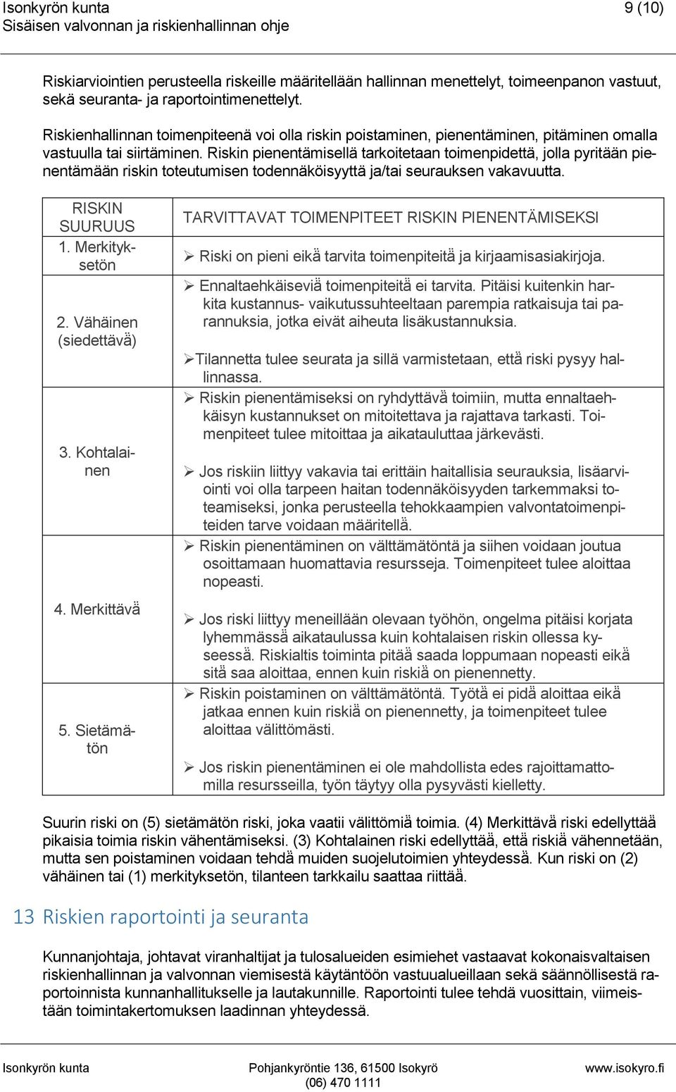 Riskin pienentämisellä tarkoitetaan toimenpidettä, jolla pyritään pienentämään riskin toteutumisen todennäköisyyttä ja/tai seurauksen vakavuutta. RISKIN SUURUUS 1. Merkityksetön 2.