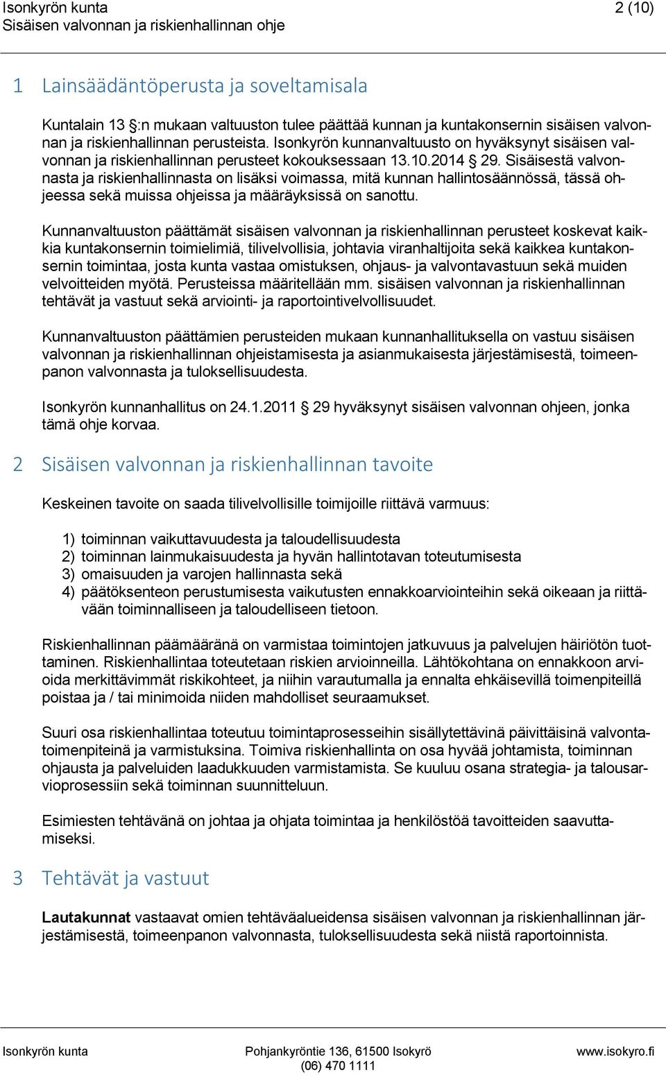 Sisäisestä valvonnasta ja riskienhallinnasta on lisäksi voimassa, mitä kunnan hallintosäännössä, tässä ohjeessa sekä muissa ohjeissa ja määräyksissä on sanottu.