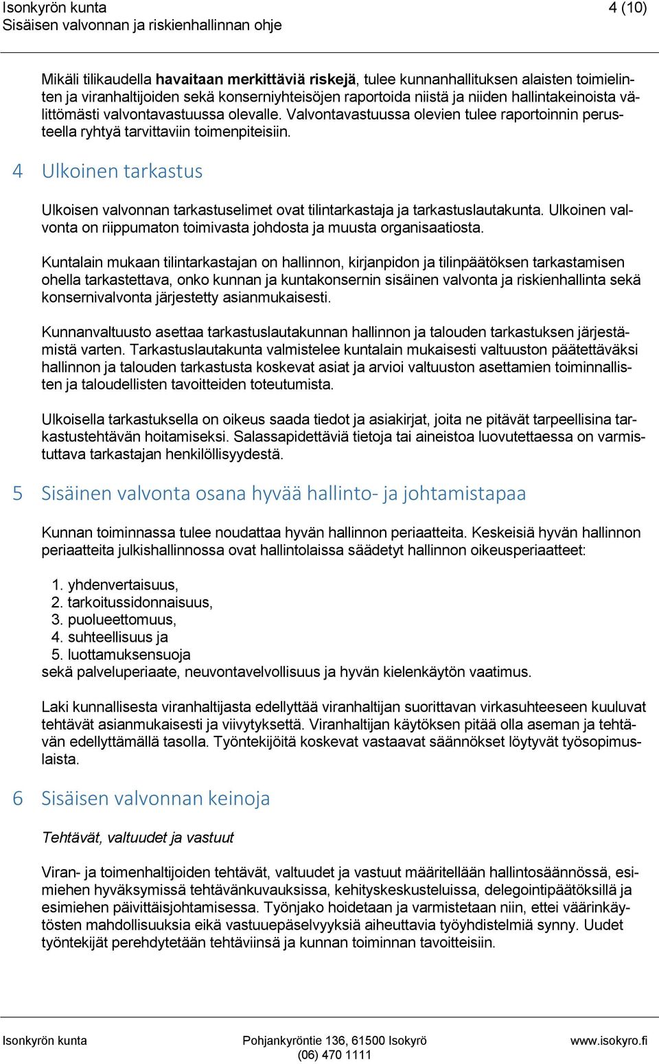 4 Ulkoinen tarkastus Ulkoisen valvonnan tarkastuselimet ovat tilintarkastaja ja tarkastuslautakunta. Ulkoinen valvonta on riippumaton toimivasta johdosta ja muusta organisaatiosta.