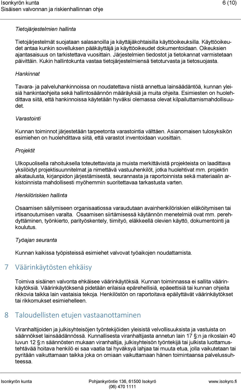 Järjestelmien tiedostot ja tietokannat varmistetaan päivittäin. Kukin hallintokunta vastaa tietojärjestelmiensä tietoturvasta ja tietosuojasta.