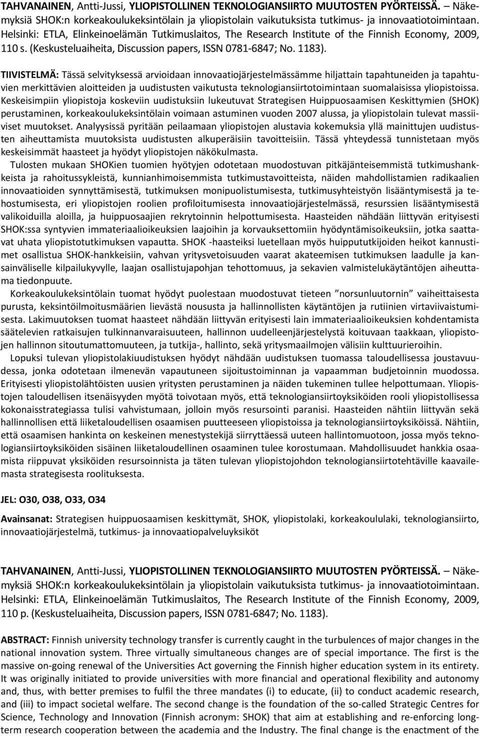 TIIVISTELMÄ: Tässä selvityksessä arvioidaan innovaatiojärjestelmässämme hiljattain tapahtuneiden ja tapahtuvien merkittävien aloitteiden ja uudistusten vaikutusta teknologiansiirtotoimintaan