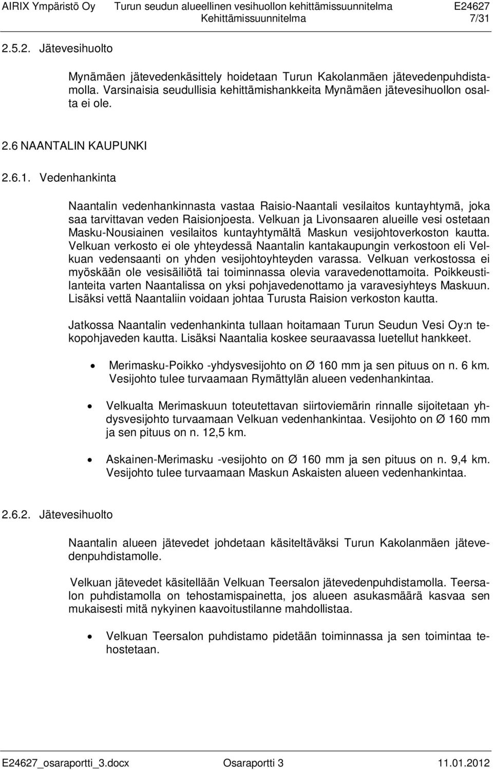 Vedenhankinta Naantalin vedenhankinnasta vastaa Raisio-Naantali vesilaitos kuntayhtymä, joka saa tarvittavan veden Raisionjoesta.