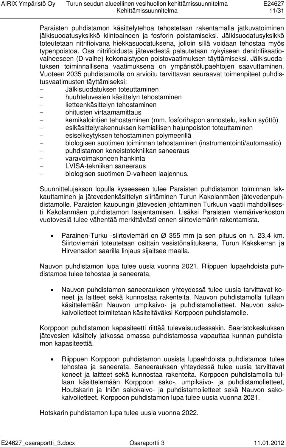 Osa nitrifioidusta jätevedestä palautetaan nykyiseen denitrifikaatiovaiheeseen (D-vaihe) kokonaistypen poistovaatimuksen täyttämiseksi.