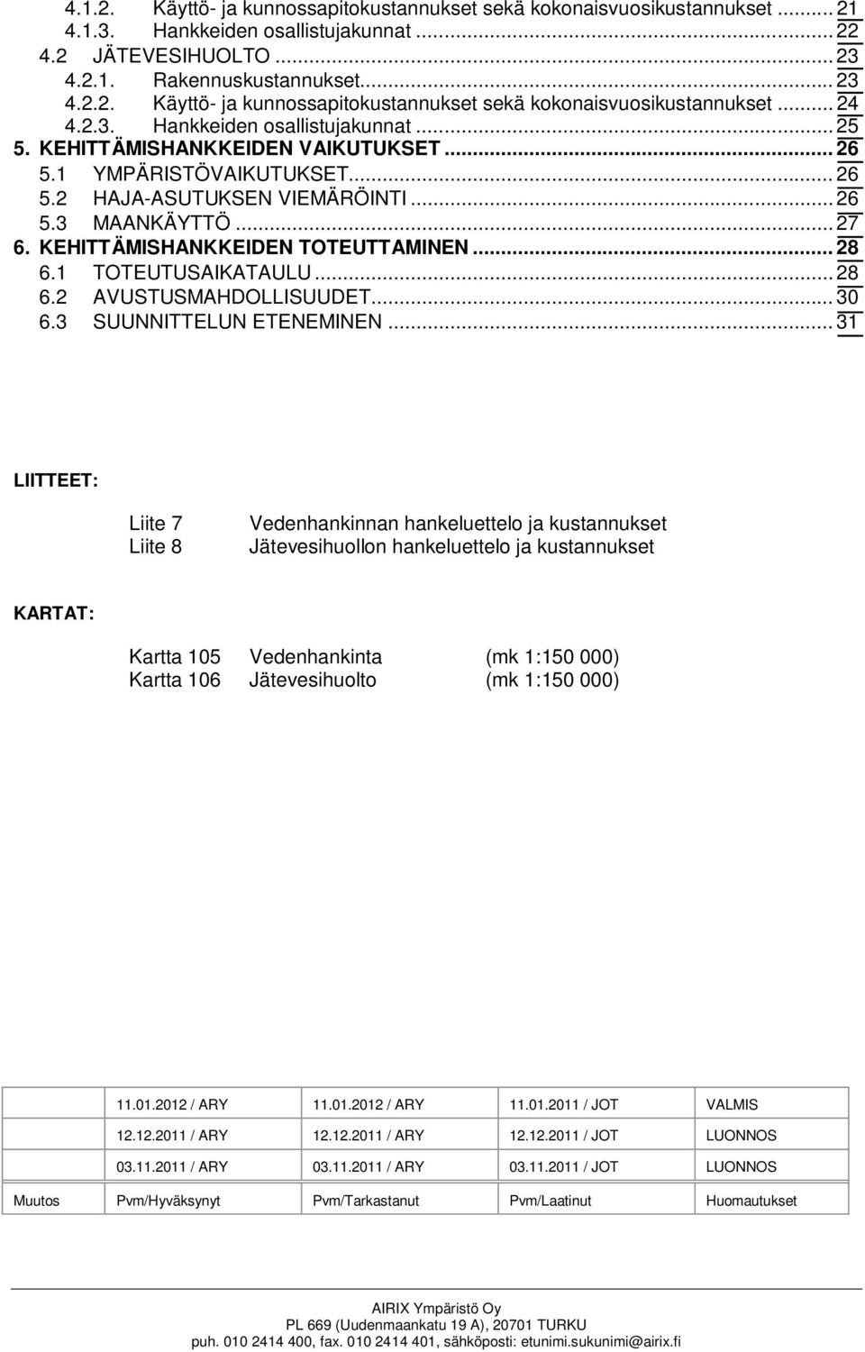 KEHITTÄMISHANKKEIDEN TOTEUTTAMINEN... 28 6.1 TOTEUTUSAIKATAULU... 28 6.2 AVUSTUSMAHDOLLISUUDET... 30 6.3 SUUNNITTELUN ETENEMINEN.