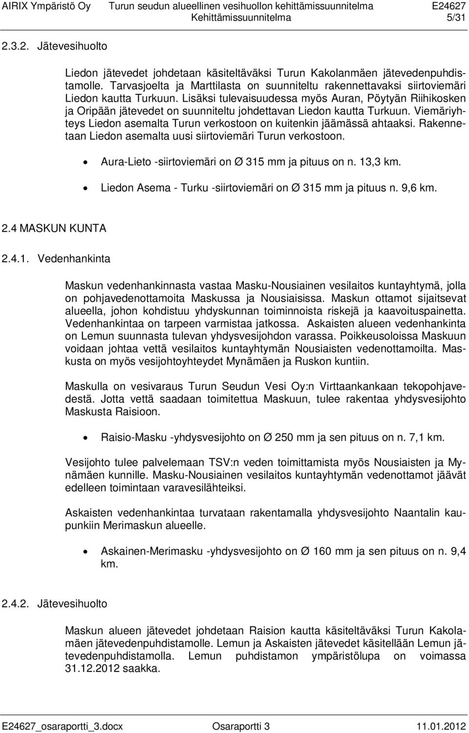 Lisäksi tulevaisuudessa myös Auran, Pöytyän Riihikosken ja Oripään jätevedet on suunniteltu johdettavan Liedon kautta Turkuun.