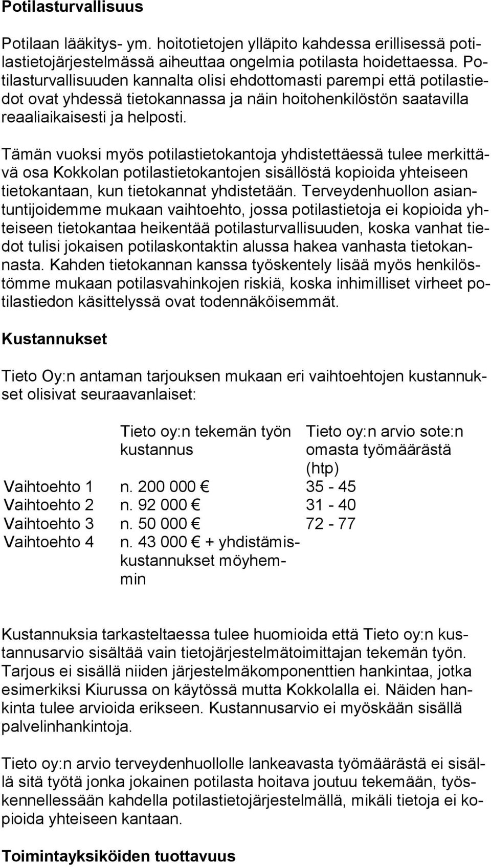 Tämän vuoksi myös potilastietokantoja yhdistettäessä tulee mer kit tävä osa Kokkolan potilastietokantojen sisällöstä kopioida yhteiseen tie to kan taan, kun tietokannat yhdistetään.