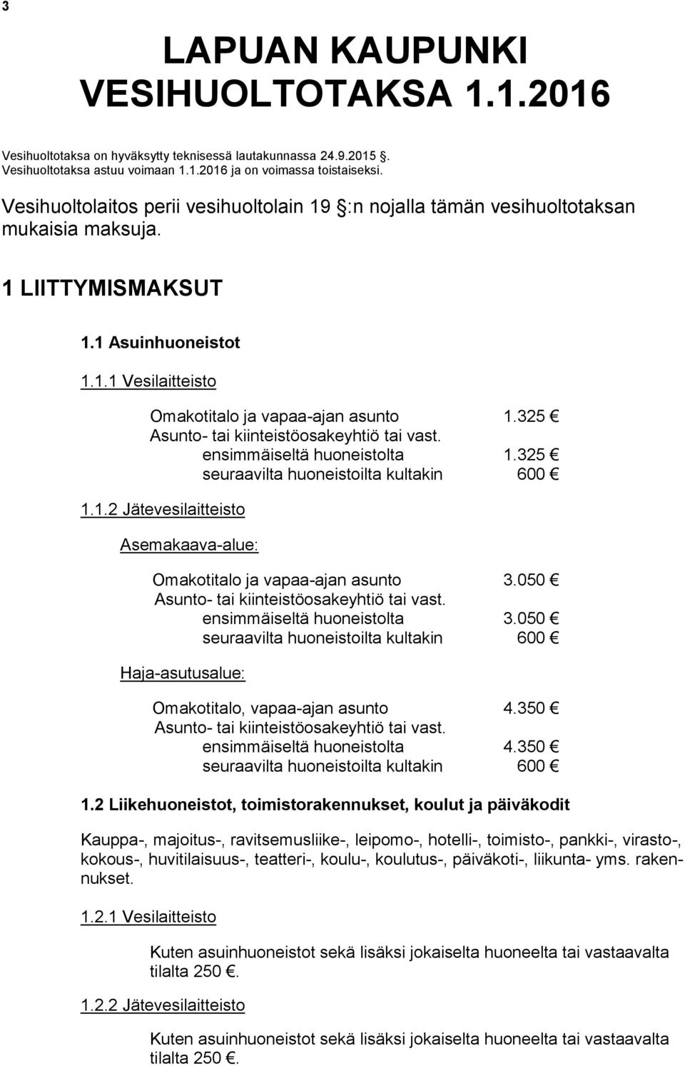 325 Asunto- tai kiinteistöosakeyhtiö tai vast. ensimmäiseltä huoneistolta 1.325 seuraavilta huoneistoilta kultakin 600 1.1.2 Jätevesilaitteisto Asemakaava-alue: Omakotitalo ja vapaa-ajan asunto 3.