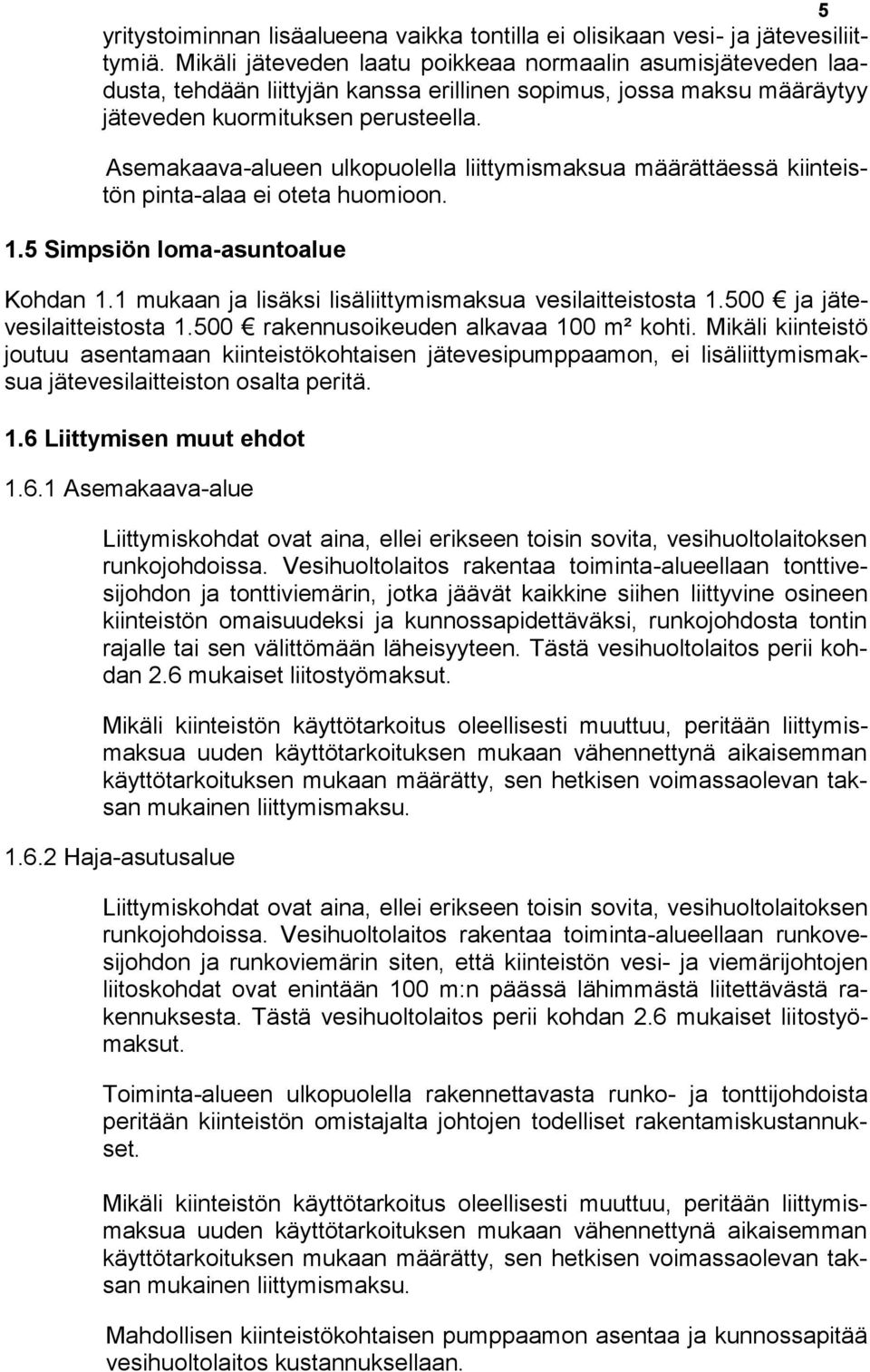 Asemakaava-alueen ulkopuolella liittymismaksua määrättäessä kiinteistön pinta-alaa ei oteta huomioon. 1.5 Simpsiön loma-asuntoalue Kohdan 1.1 mukaan ja lisäksi lisäliittymismaksua vesilaitteistosta 1.