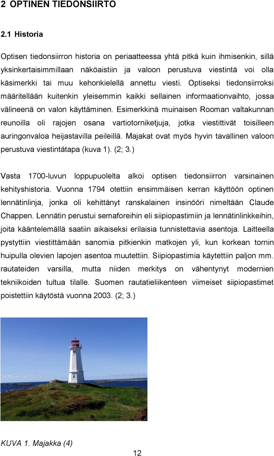 annettu viesti. Optiseksi tiedonsiirroksi määritellään kuitenkin yleisemmin kaikki sellainen informaationvaihto, jossa välineenä on valon käyttäminen.