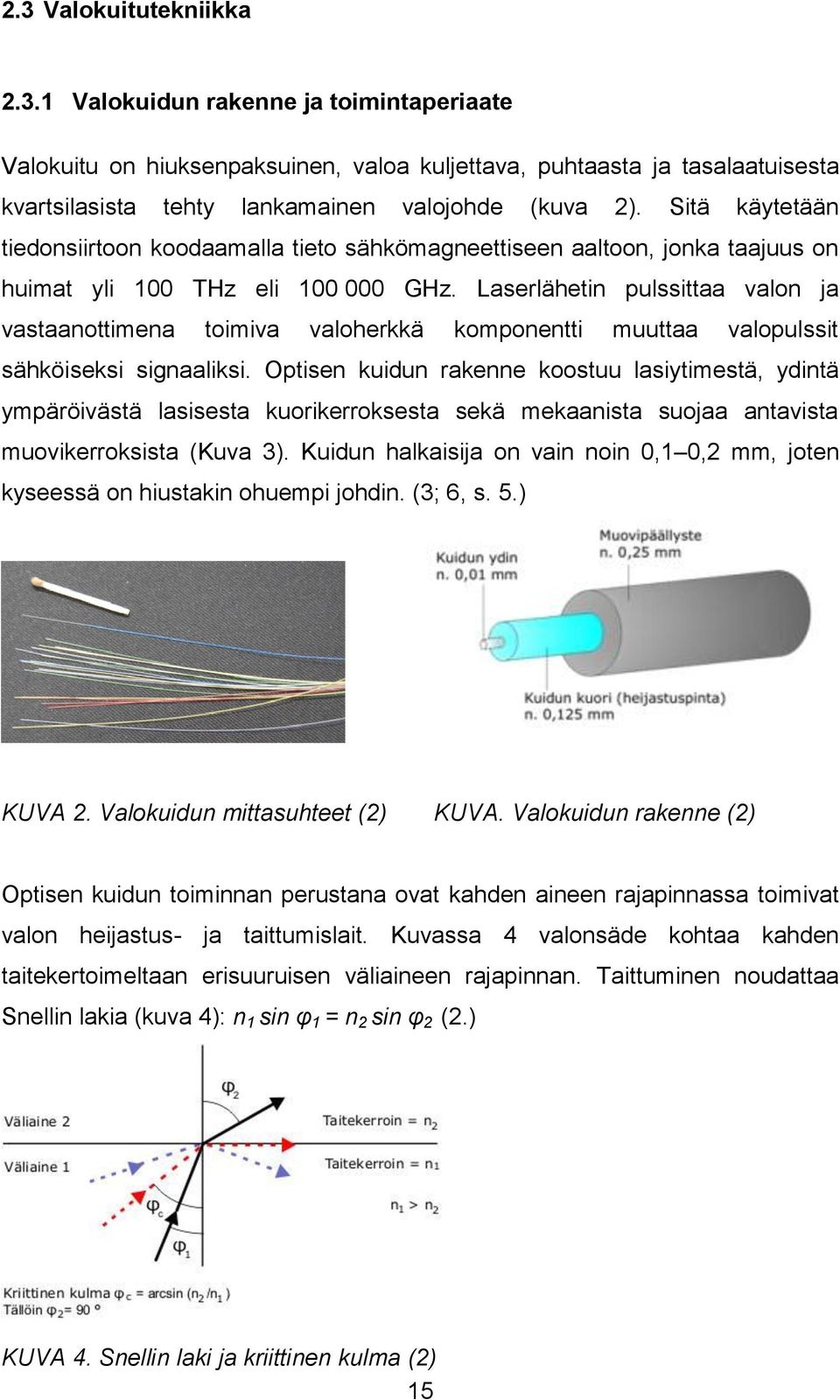 Laserlähetin pulssittaa valon ja vastaanottimena toimiva valoherkkä komponentti muuttaa valopulssit sähköiseksi signaaliksi.