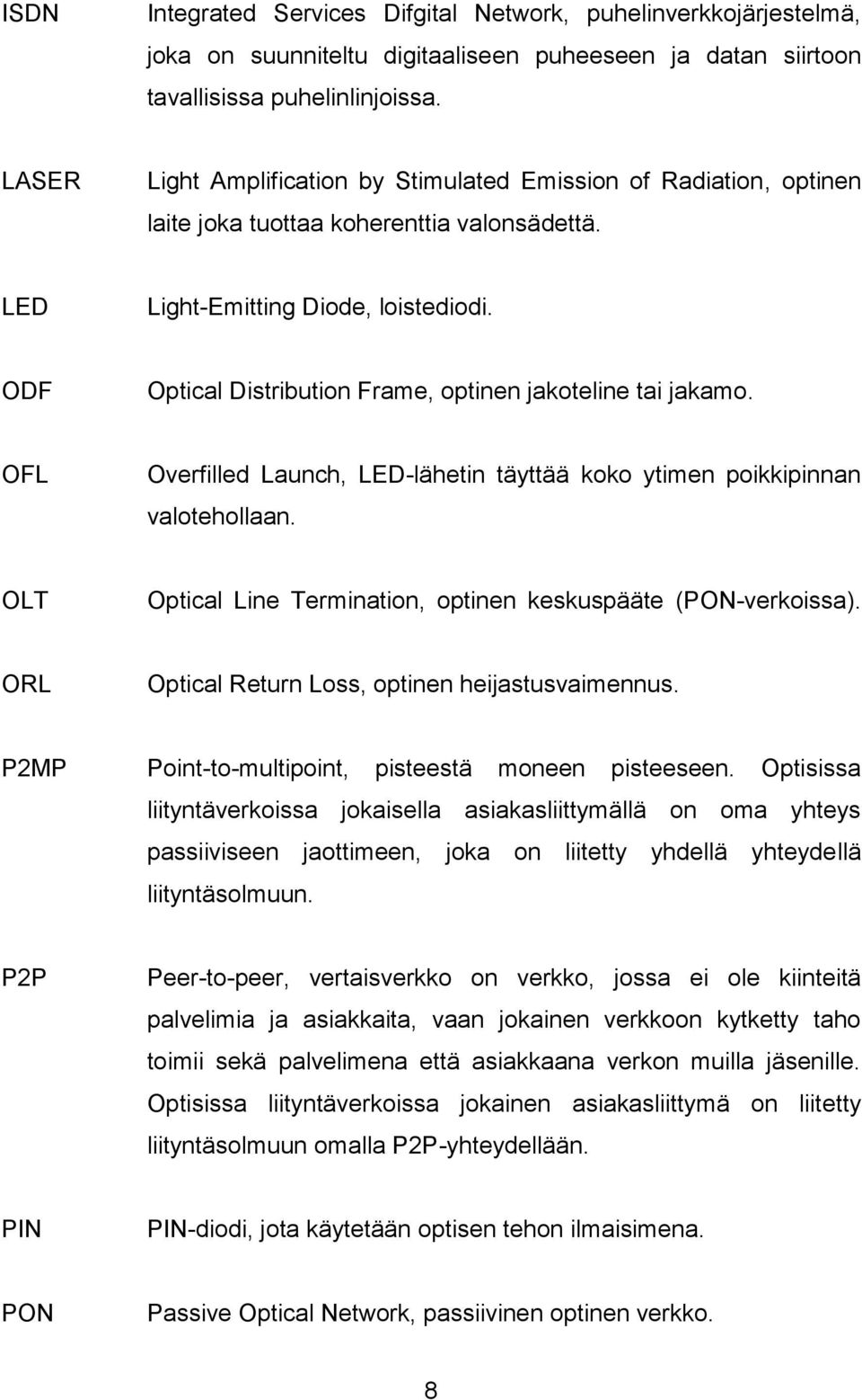 ODF Optical Distribution Frame, optinen jakoteline tai jakamo. OFL Overfilled Launch, LED-lähetin täyttää koko ytimen poikkipinnan valotehollaan.
