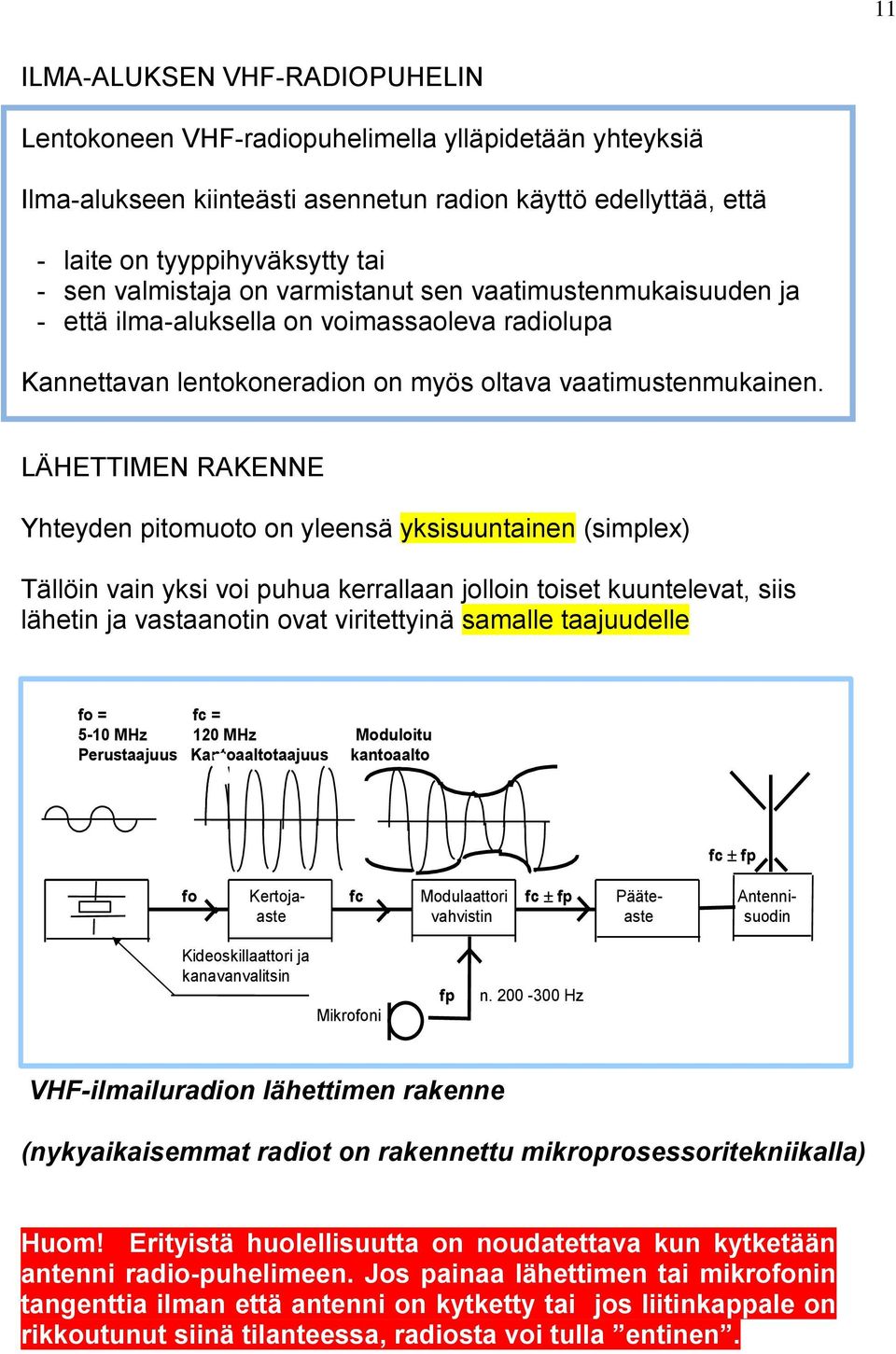 LÄHETTIMEN RAKENNE Yhteyden pitomuoto on yleensä yksisuuntainen (simplex) Tällöin vain yksi voi puhua kerrallaan jolloin toiset kuuntelevat, siis lähetin ja vastaanotin ovat viritettyinä samalle