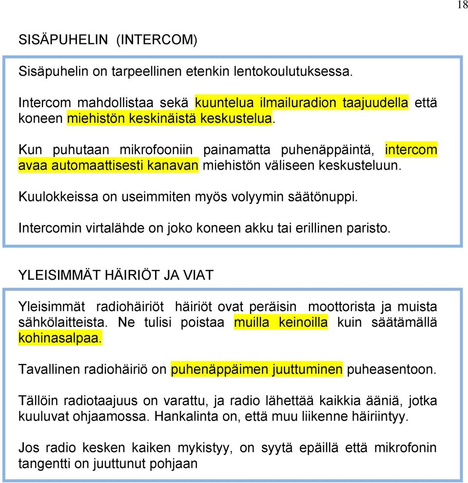 Intercomin virtalähde on joko koneen akku tai erillinen paristo. YLEISIMMÄT HÄIRIÖT JA VIAT Yleisimmät radiohäiriöt häiriöt ovat peräisin moottorista ja muista sähkölaitteista.