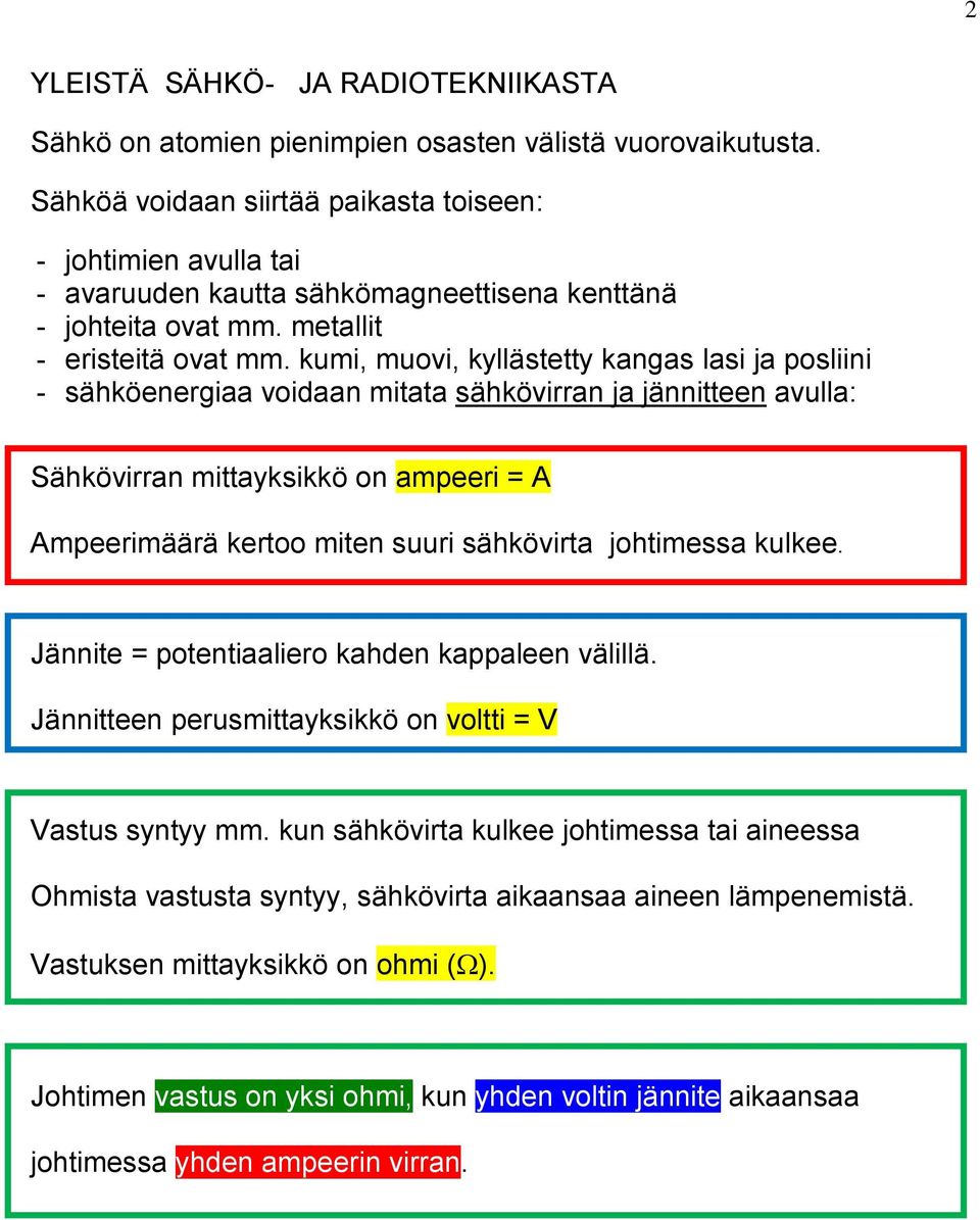 kumi, muovi, kyllästetty kangas lasi ja posliini - sähköenergiaa voidaan mitata sähkövirran ja jännitteen avulla: Sähkövirran mittayksikkö on ampeeri = A Ampeerimäärä kertoo miten suuri sähkövirta