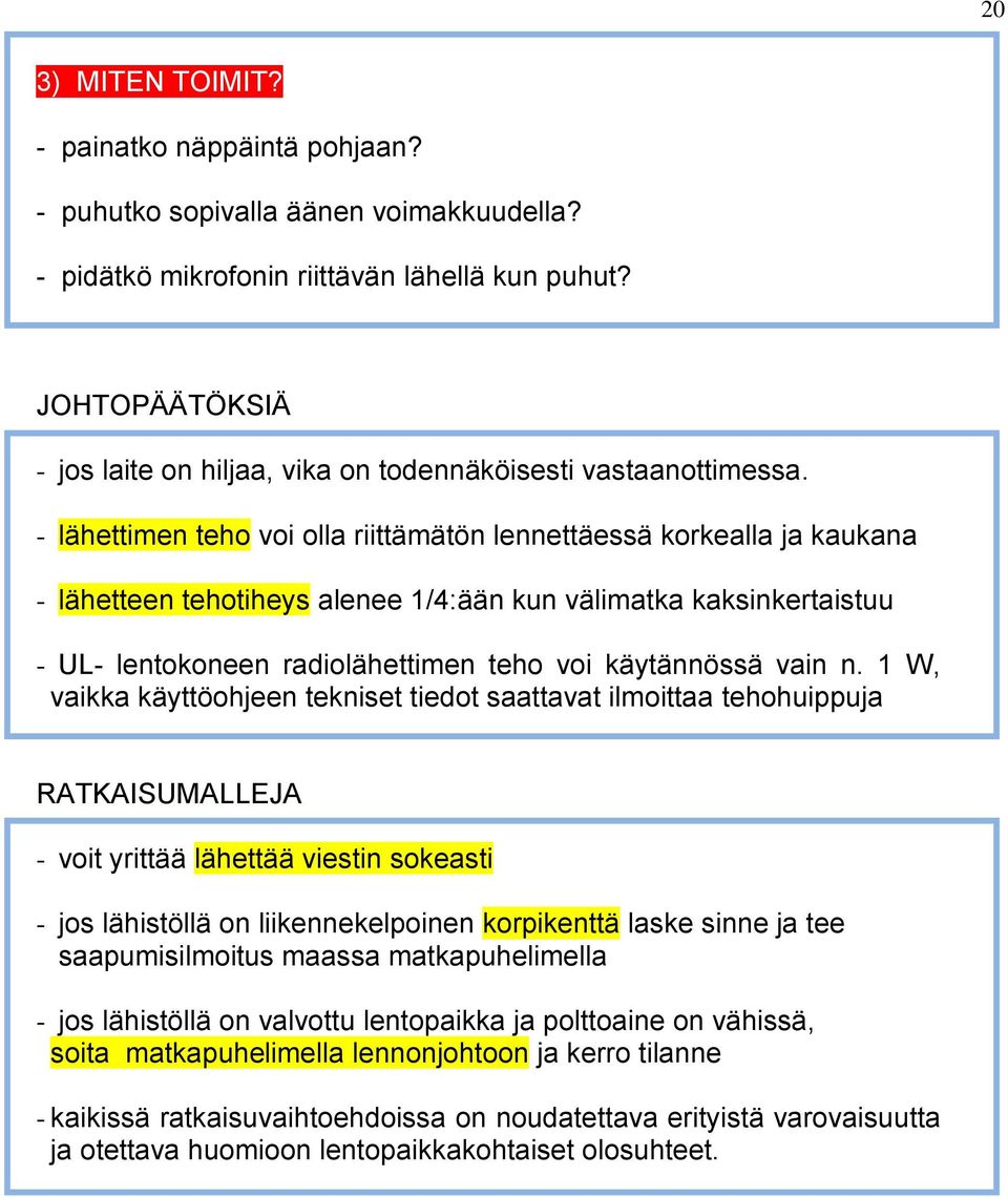 - lähettimen teho voi olla riittämätön lennettäessä korkealla ja kaukana - lähetteen tehotiheys alenee 1/4:ään kun välimatka kaksinkertaistuu - UL- lentokoneen radiolähettimen teho voi käytännössä