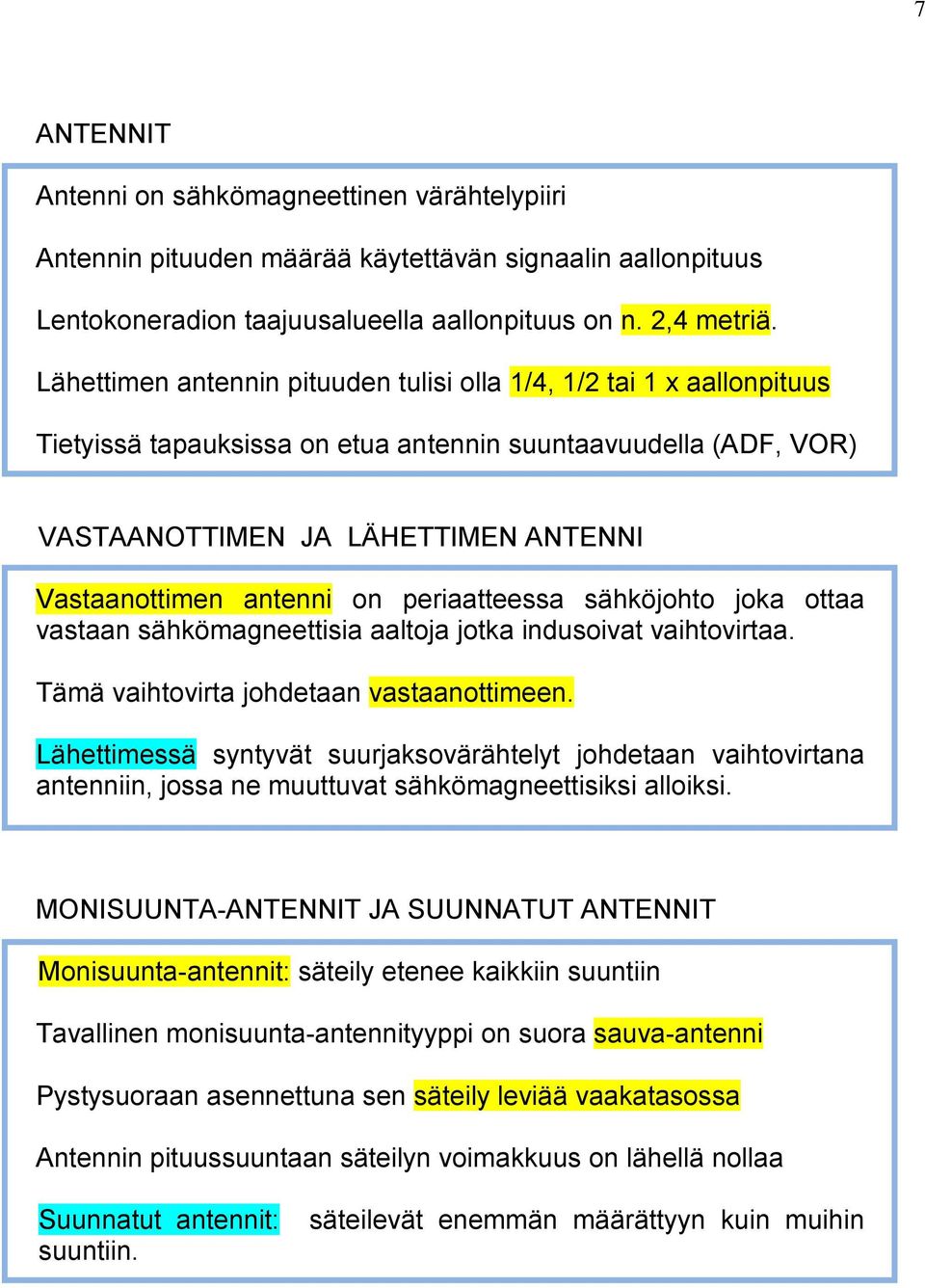 periaatteessa sähköjohto joka ottaa vastaan sähkömagneettisia aaltoja jotka indusoivat vaihtovirtaa. Tämä vaihtovirta johdetaan vastaanottimeen.