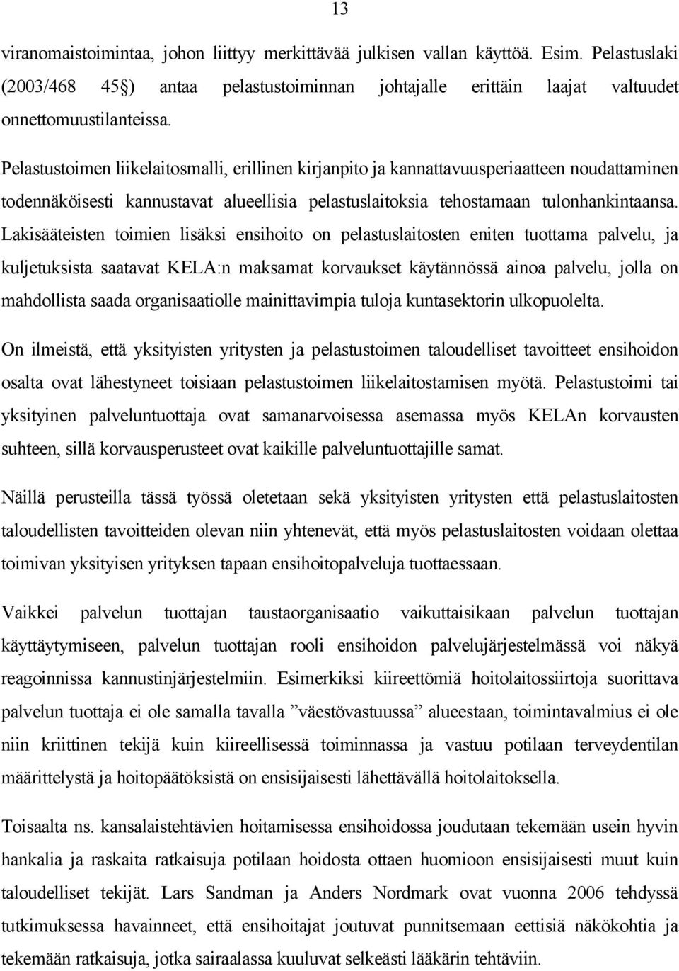 Lakisääteisten toimien lisäksi ensihoito on pelastuslaitosten eniten tuottama palvelu, ja kuljetuksista saatavat KELA:n maksamat korvaukset käytännössä ainoa palvelu, jolla on mahdollista saada