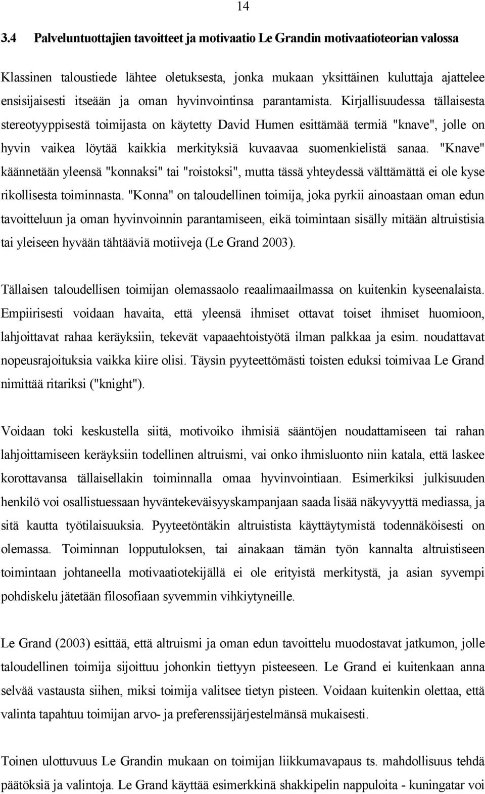 Kirjallisuudessa tällaisesta stereotyyppisestä toimijasta on käytetty David Humen esittämää termiä "knave", jolle on hyvin vaikea löytää kaikkia merkityksiä kuvaavaa suomenkielistä sanaa.