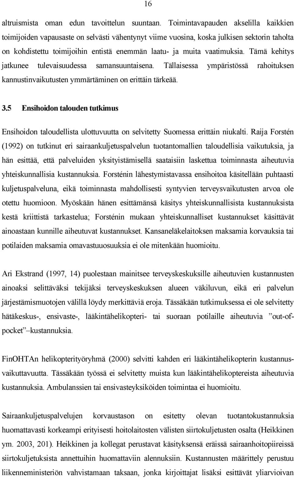 Tämä kehitys jatkunee tulevaisuudessa samansuuntaisena. Tällaisessa ympäristössä rahoituksen kannustinvaikutusten ymmärtäminen on erittäin tärkeää. 3.