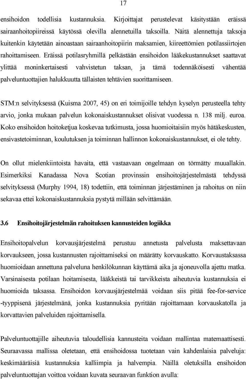 Eräissä potilasryhmillä pelkästään ensihoidon lääkekustannukset saattavat ylittää moninkertaisesti vahvistetun taksan, ja tämä todennäköisesti vähentää palveluntuottajien halukkuutta tällaisten