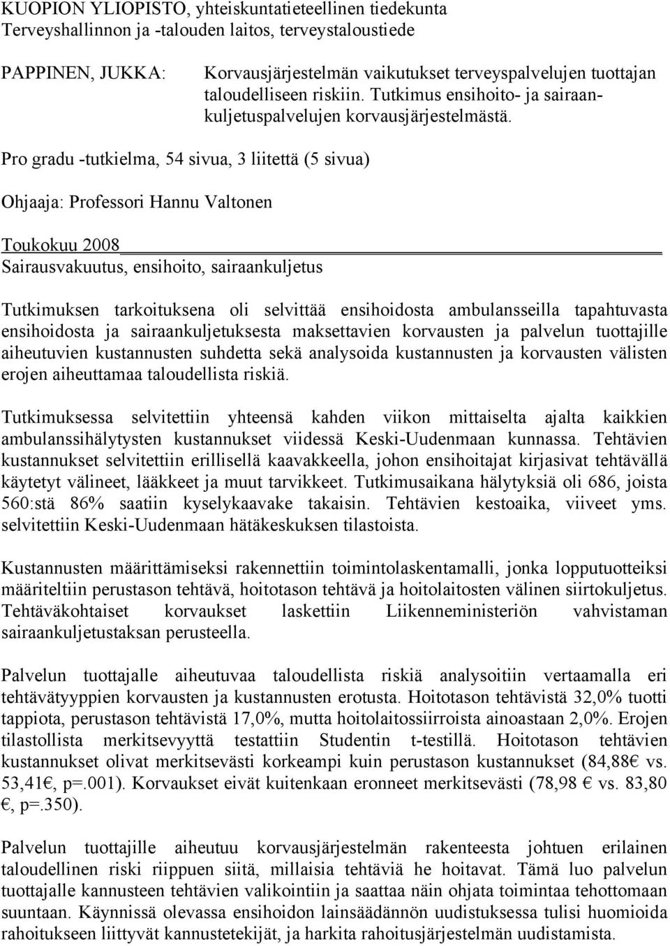 Pro gradu -tutkielma, 54 sivua, 3 liitettä (5 sivua) Ohjaaja: Professori Hannu Valtonen Toukokuu 2008 Sairausvakuutus, ensihoito, sairaankuljetus Tutkimuksen tarkoituksena oli selvittää ensihoidosta