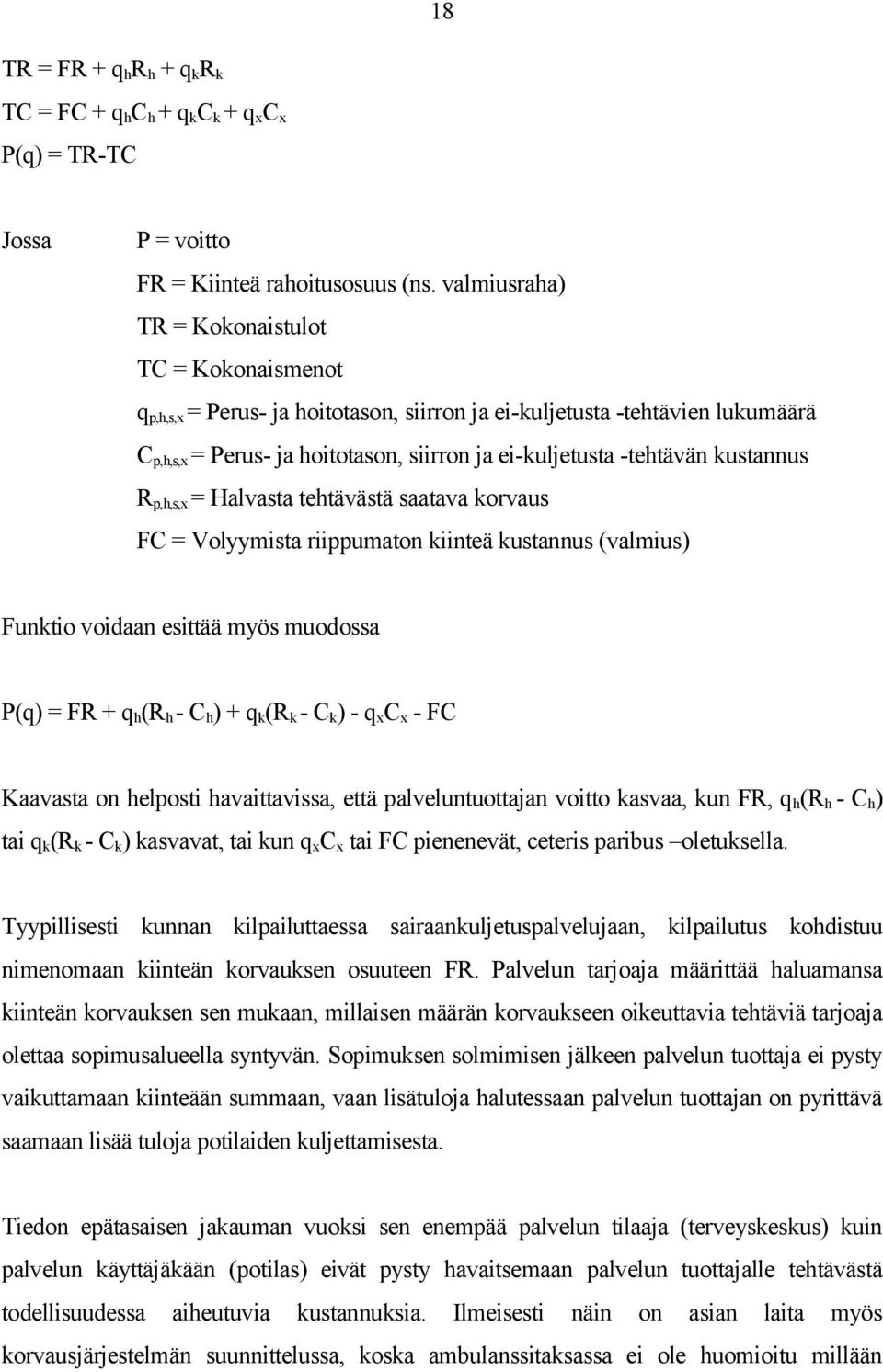 kustannus R p,h,s,x = Halvasta tehtävästä saatava korvaus FC = Volyymista riippumaton kiinteä kustannus (valmius) Funktio voidaan esittää myös muodossa P(q) = FR + q h (R h - C h ) + q k (R k - C k )