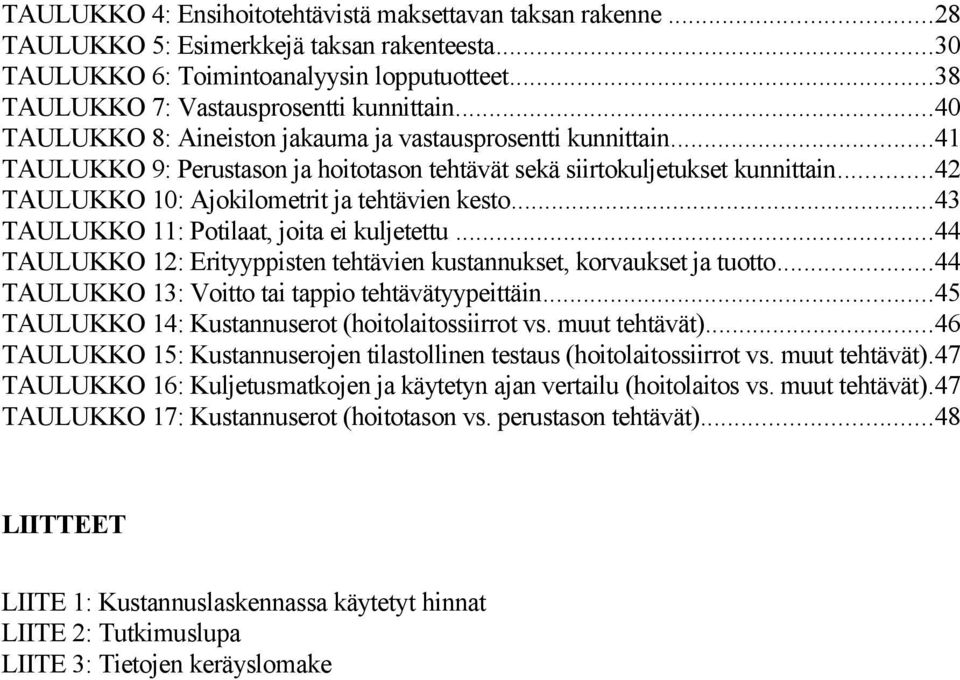 ..43 TAULUKKO 11: Potilaat, joita ei kuljetettu...44 TAULUKKO 12: Erityyppisten tehtävien kustannukset, korvaukset ja tuotto...44 TAULUKKO 13: Voitto tai tappio tehtävätyypeittäin.