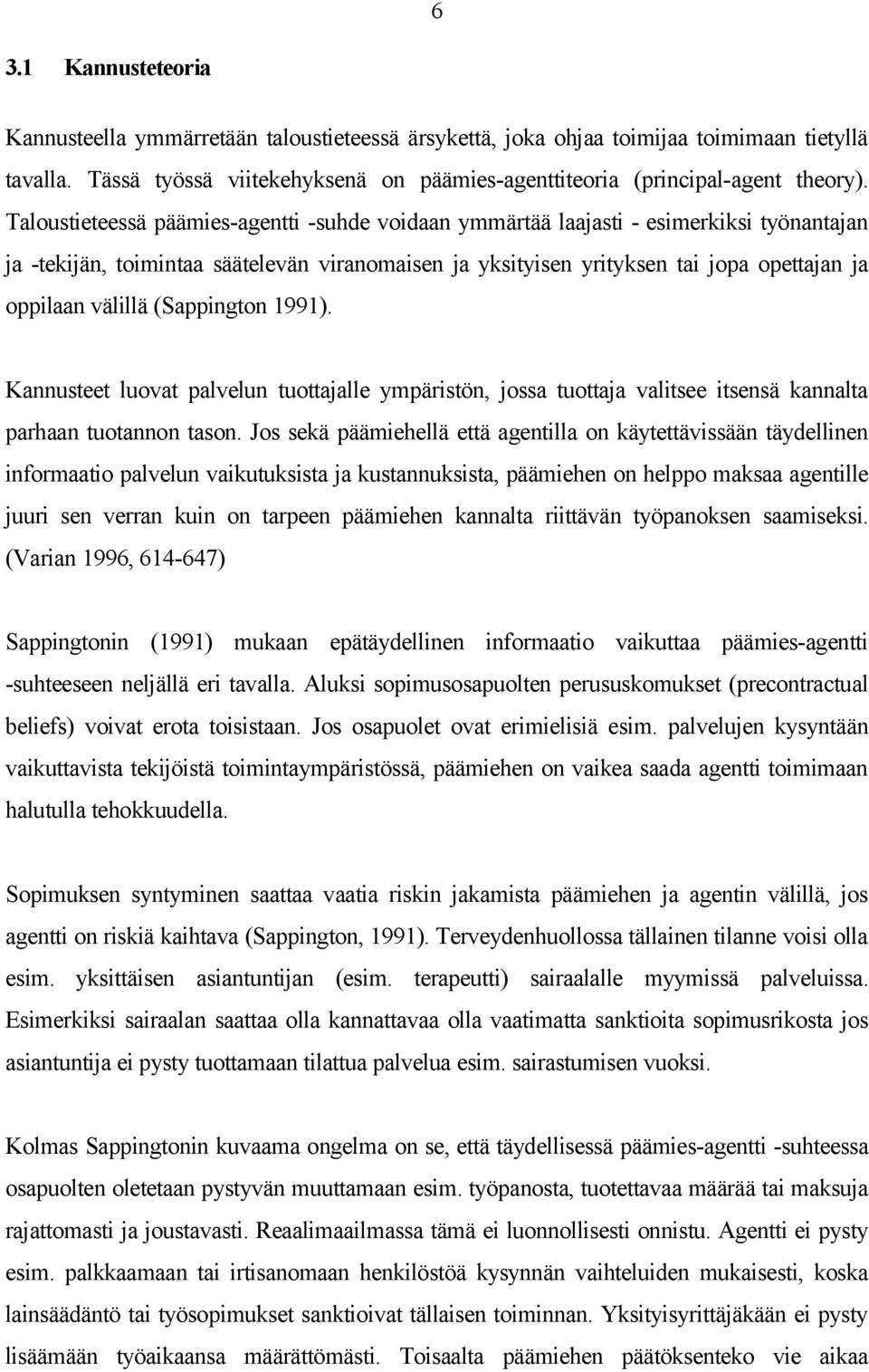 välillä (Sappington 1991). Kannusteet luovat palvelun tuottajalle ympäristön, jossa tuottaja valitsee itsensä kannalta parhaan tuotannon tason.